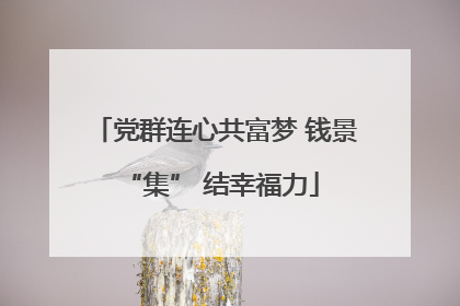 党群连心共富梦 钱景 “集” 结幸福力